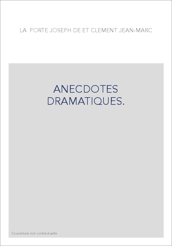 ANECDOTES DRAMATIQUES. CONTENANT TOUTES LES PIECES DE THEATRE, TRAGEDIES, PASTORALES...
