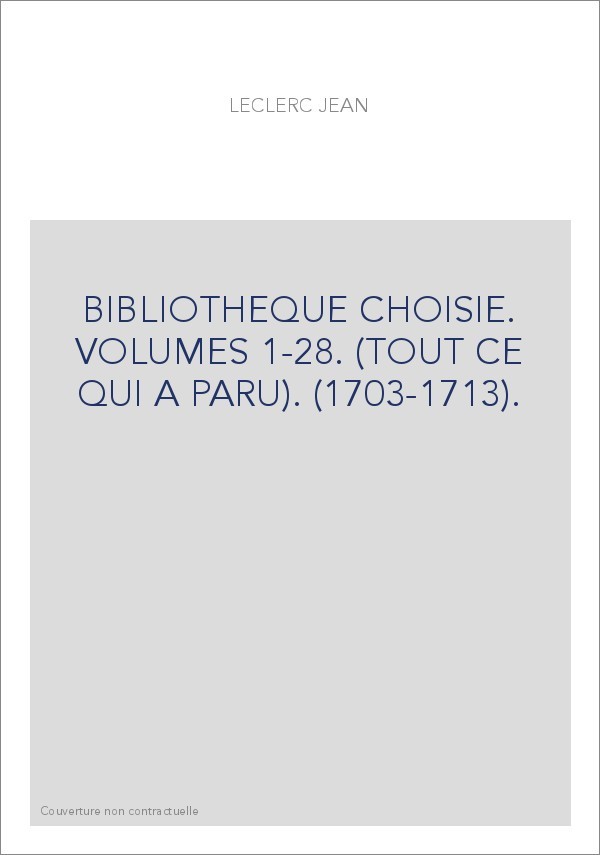 BIBLIOTHEQUE CHOISIE. VOLUMES 1-28. (TOUT CE QUI A PARU). (1703-1713).