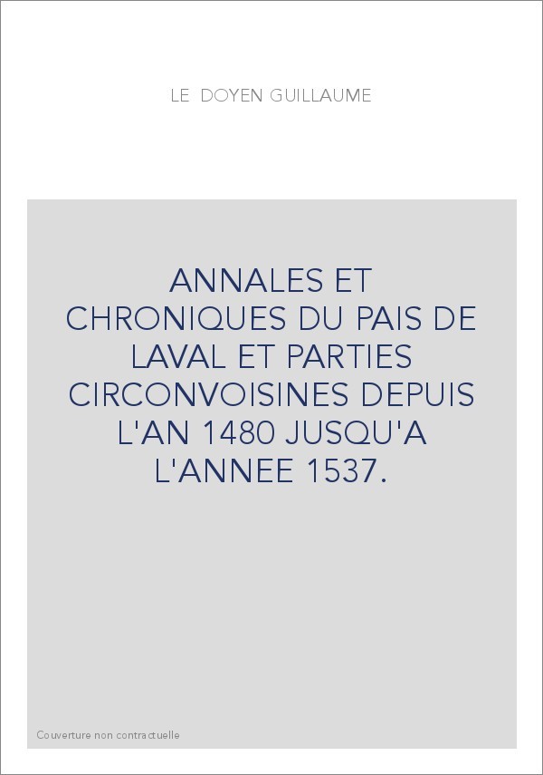ANNALES ET CHRONIQUES DU PAIS DE LAVAL ET PARTIES CIRCONVOISINES DEPUIS L'AN 1480 JUSQU'A L'ANNEE 1537.