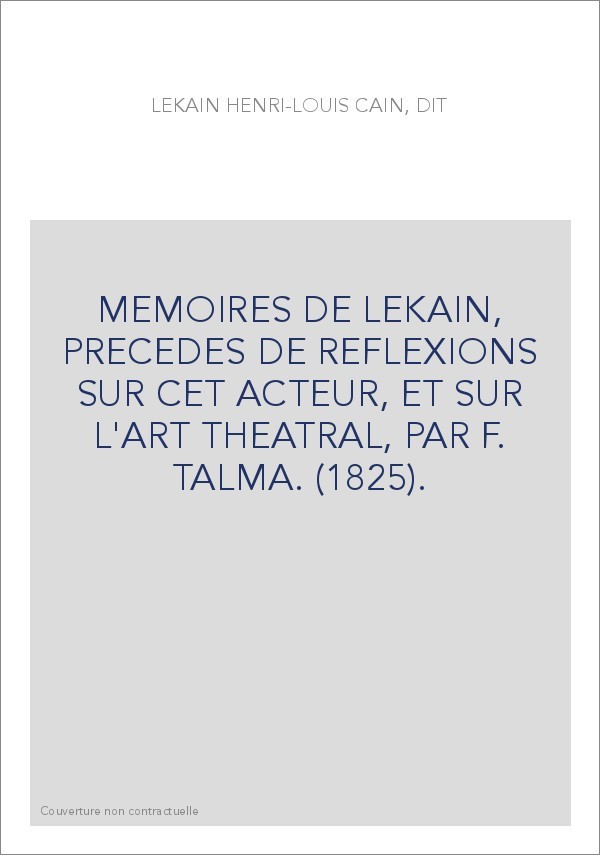 MEMOIRES DE LEKAIN, PRECEDES DE REFLEXIONS SUR CET ACTEUR, ET SUR L'ART THEATRAL, PAR F. TALMA. (1825).