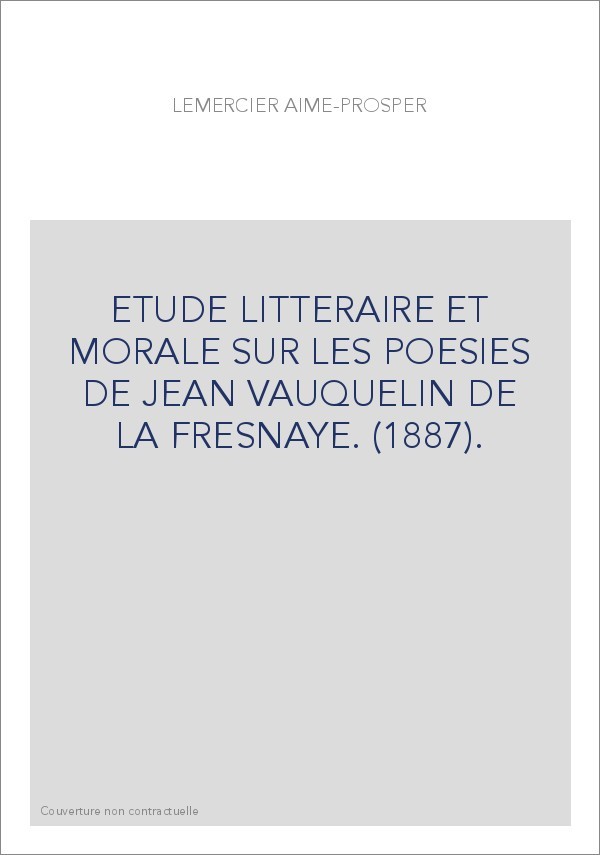 ETUDE LITTERAIRE ET MORALE SUR LES POESIES DE JEAN VAUQUELIN DE LA FRESNAYE. (1887).
