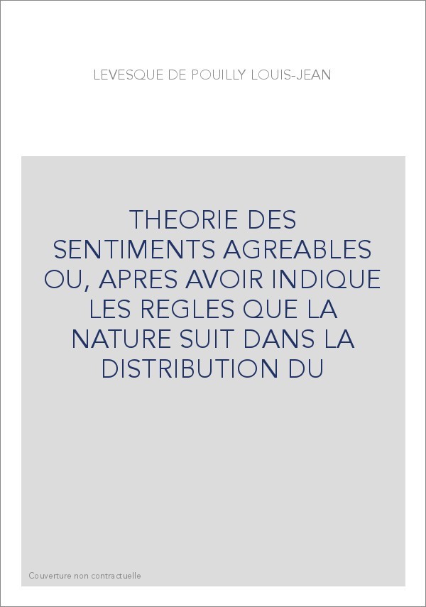THEORIE DES SENTIMENTS AGREABLES OU, APRES AVOIR INDIQUE LES REGLES QUE LA NATURE SUIT DANS LA DISTRIBUTION DU