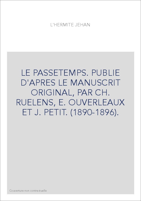 LE PASSETEMPS. PUBLIE D'APRES LE MANUSCRIT ORIGINAL, PAR CH. RUELENS, E. OUVERLEAUX ET J. PETIT. (1890-1896).
