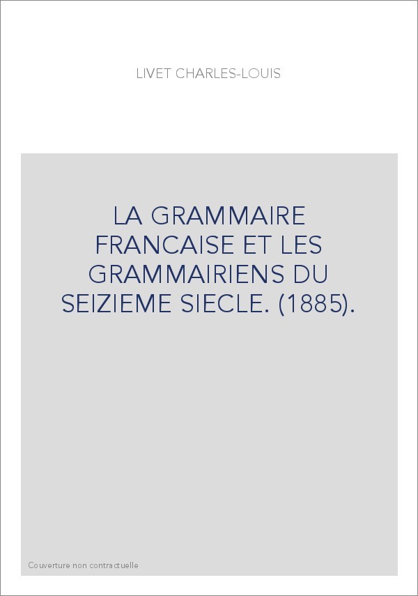 LA GRAMMAIRE FRANCAISE ET LES GRAMMAIRIENS DU SEIZIEME SIECLE. (1885).