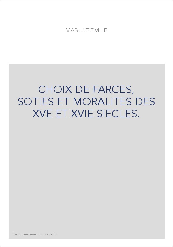 CHOIX DE FARCES, SOTIES ET MORALITES DES XVE ET XVIE SIECLES.