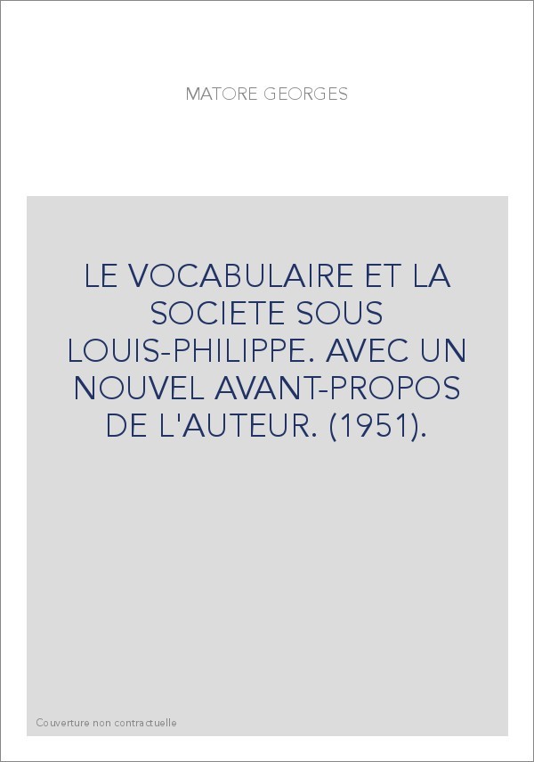 LE VOCABULAIRE ET LA SOCIETE SOUS LOUIS-PHILIPPE. AVEC UN NOUVEL AVANT-PROPOS DE L'AUTEUR. (1951).