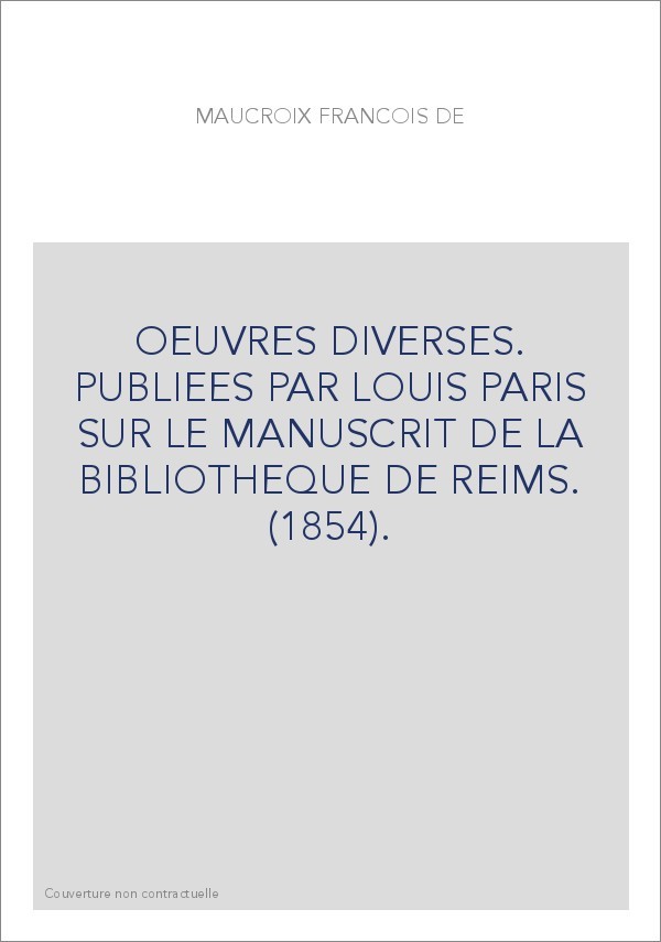 OEUVRES DIVERSES. PUBLIEES PAR LOUIS PARIS SUR LE MANUSCRIT DE LA BIBLIOTHEQUE DE REIMS. (1854).
