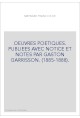 OEUVRES POETIQUES. PUBLIEES AVEC NOTICE ET NOTES PAR GASTON GARRISSON. (1885-1888).