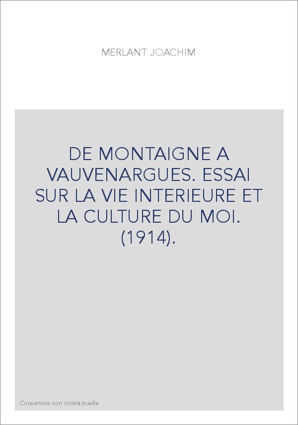 DE MONTAIGNE A VAUVENARGUES. ESSAI SUR LA VIE INTERIEURE ET LA CULTURE DU MOI. (1914).