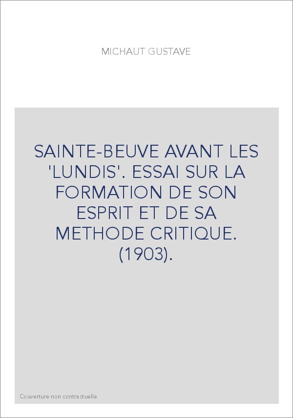 SAINTE-BEUVE AVANT LES 'LUNDIS'. ESSAI SUR LA FORMATION DE SON ESPRIT ET DE SA METHODE CRITIQUE. (1903).