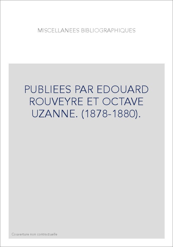 PUBLIEES PAR EDOUARD ROUVEYRE ET OCTAVE UZANNE. (1878-1880).