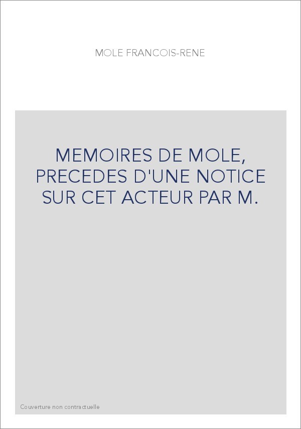 MEMOIRES DE MOLE, PRECEDES D'UNE NOTICE SUR CET ACTEUR PAR M.