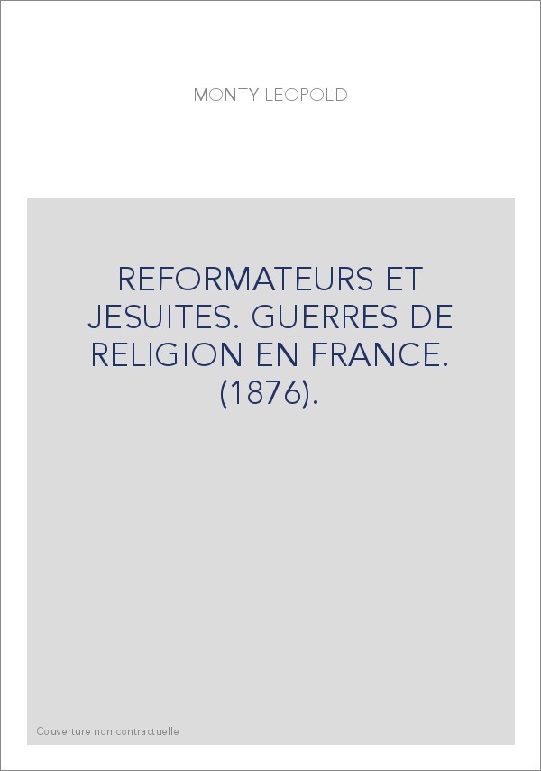 REFORMATEURS ET JESUITES. GUERRES DE RELIGION EN FRANCE. (1876).