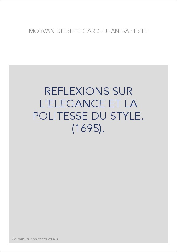 REFLEXIONS SUR L'ELEGANCE ET LA POLITESSE DU STYLE. (1695).