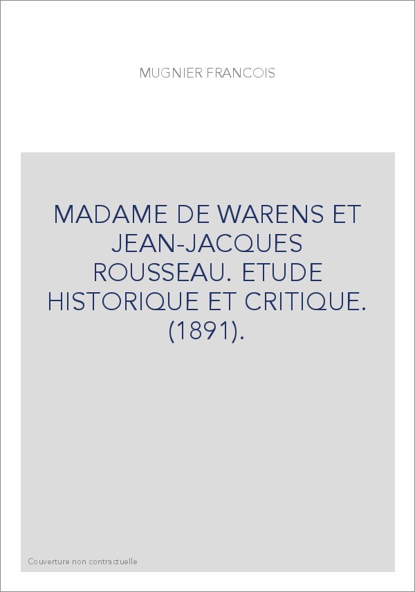 MADAME DE WARENS ET JEAN-JACQUES ROUSSEAU. ETUDE HISTORIQUE ET CRITIQUE. (1891).