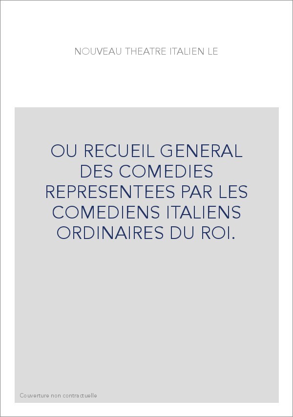 OU RECUEIL GENERAL DES COMEDIES REPRESENTEES PAR LES COMEDIENS ITALIENS ORDINAIRES DU ROI.