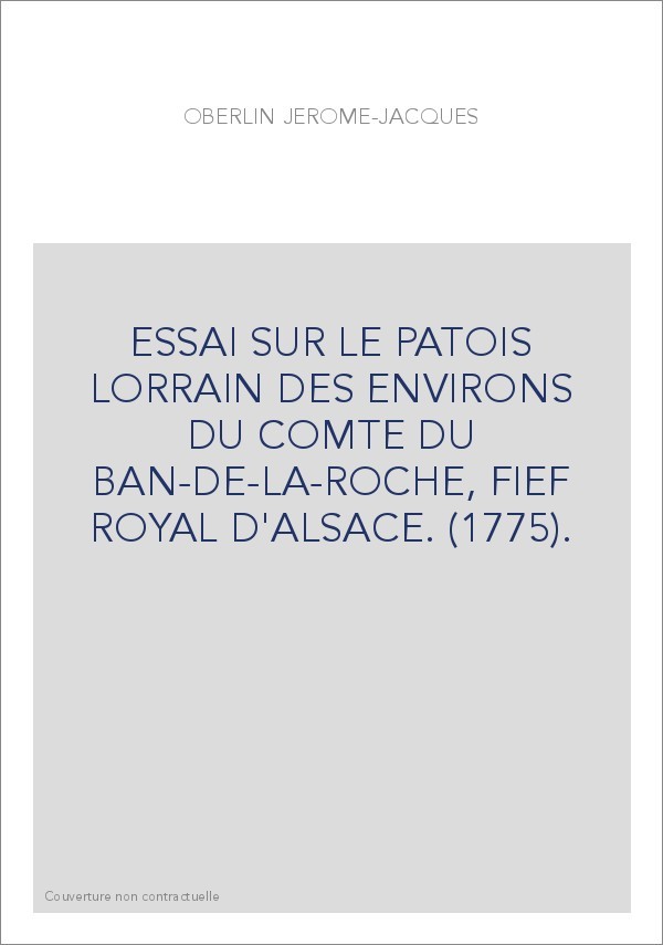ESSAI SUR LE PATOIS LORRAIN DES ENVIRONS DU COMTE DU BAN-DE-LA-ROCHE, FIEF ROYAL D'ALSACE. (1775).