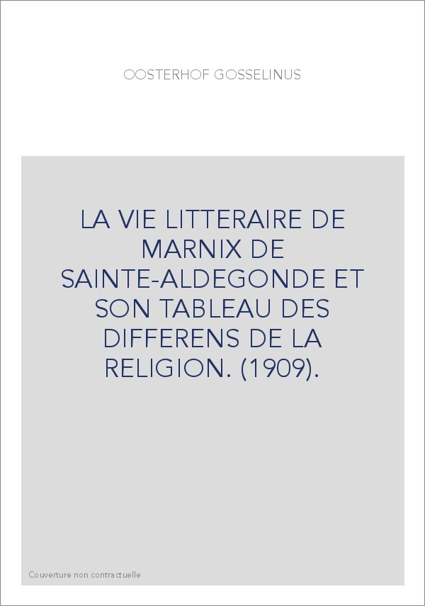 LA VIE LITTERAIRE DE MARNIX DE SAINTE-ALDEGONDE ET SON TABLEAU DES DIFFERENS DE LA RELIGION. (1909).