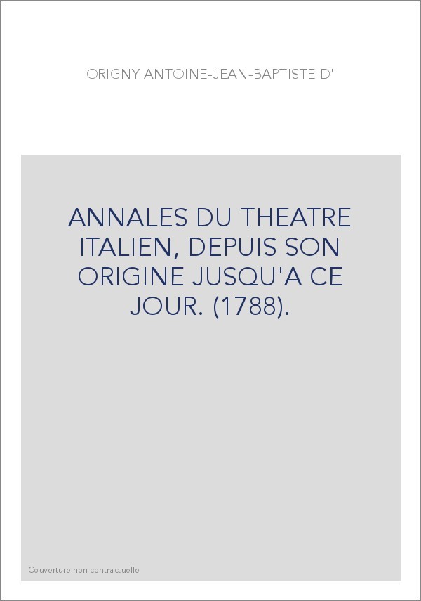 ANNALES DU THEATRE ITALIEN, DEPUIS SON ORIGINE JUSQU'A CE JOUR. (1788).