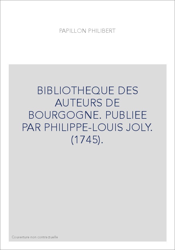 BIBLIOTHEQUE DES AUTEURS DE BOURGOGNE. PUBLIEE PAR PHILIPPE-LOUIS JOLY. (1745).