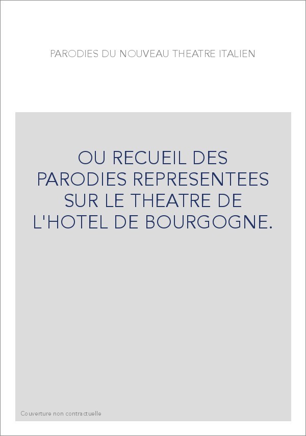 OU RECUEIL DES PARODIES REPRESENTEES SUR LE THEATRE DE L'HOTEL DE BOURGOGNE.
