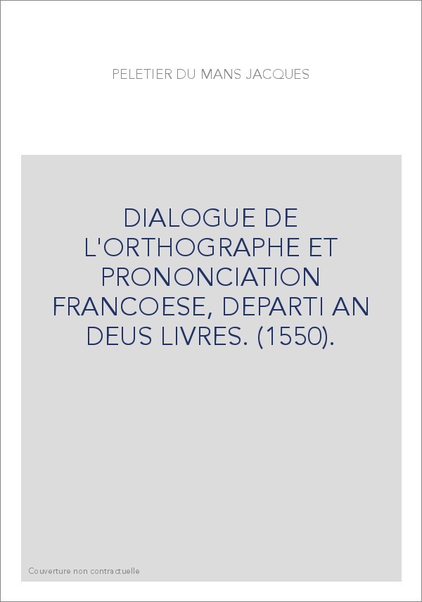 DIALOGUE DE L'ORTHOGRAPHE ET PRONONCIATION FRANCOESE, DEPARTI AN DEUS LIVRES. (1550).