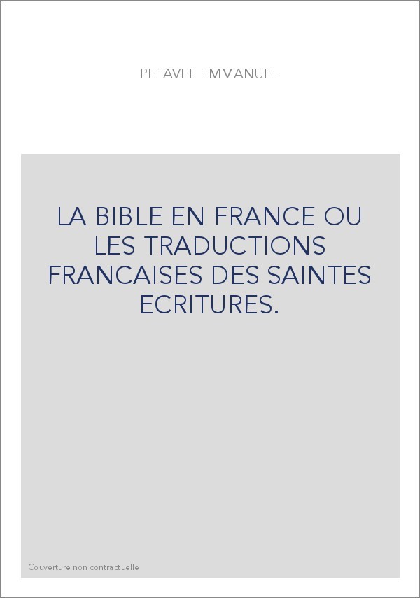 LA BIBLE EN FRANCE OU LES TRADUCTIONS FRANCAISES DES SAINTES ECRITURES.