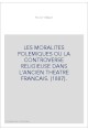 LES MORALITES POLEMIQUES OU LA CONTROVERSE RELIGIEUSE DANS L'ANCIEN THEATRE FRANCAIS. (1887).