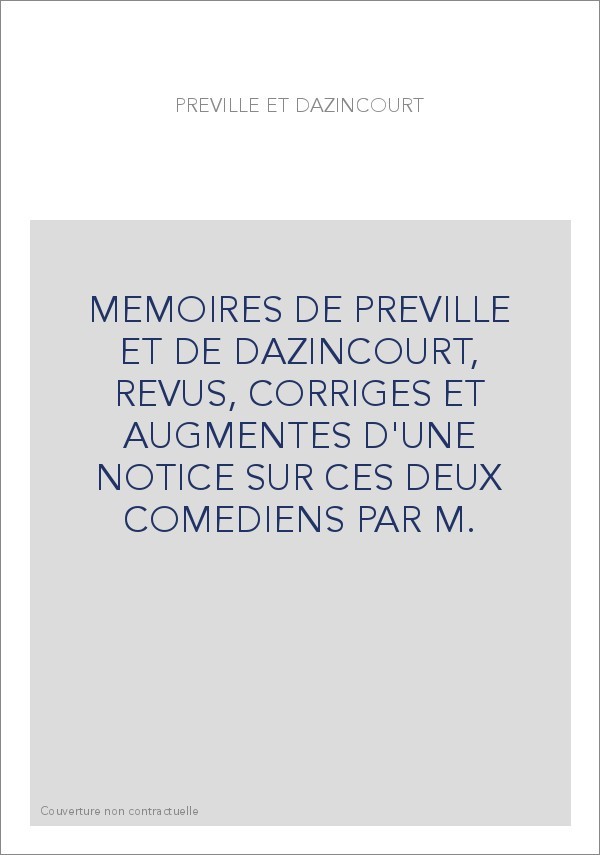 MEMOIRES DE PREVILLE ET DE DAZINCOURT, REVUS, CORRIGES ET AUGMENTES D'UNE NOTICE SUR CES DEUX COMEDIENS PAR M