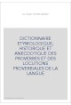 DICTIONNAIRE ETYMOLOGIQUE, HISTORIQUE ET ANECDOTIQUE DES PROVERBES ET DES LOCUTIONS PROVERBIALES DE LA LANGUE