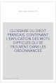 GLOSSAIRE DU DROIT FRANCAIS, CONTENANT L'EXPLICATION DES MOTS DIFFICILES QUI SE TROUVENT DANS LES ORDONNANCES