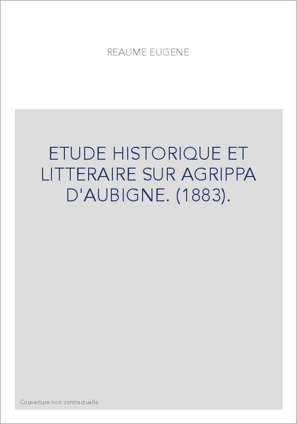 ETUDE HISTORIQUE ET LITTERAIRE SUR AGRIPPA D'AUBIGNE. (1883).