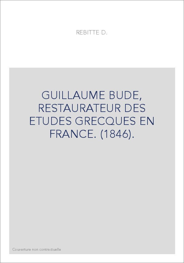 GUILLAUME BUDE, RESTAURATEUR DES ETUDES GRECQUES EN FRANCE. (1846).