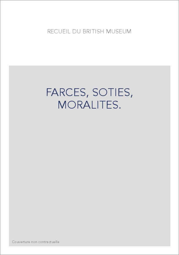 FARCES, SOTIES, MORALITES.