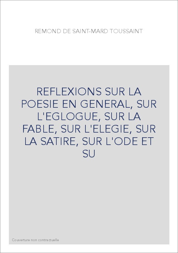 REFLEXIONS SUR LA POESIE EN GENERAL, SUR L'EGLOGUE, SUR LA FABLE, SUR L'ELEGIE, SUR LA SATIRE, SUR L'ODE ET