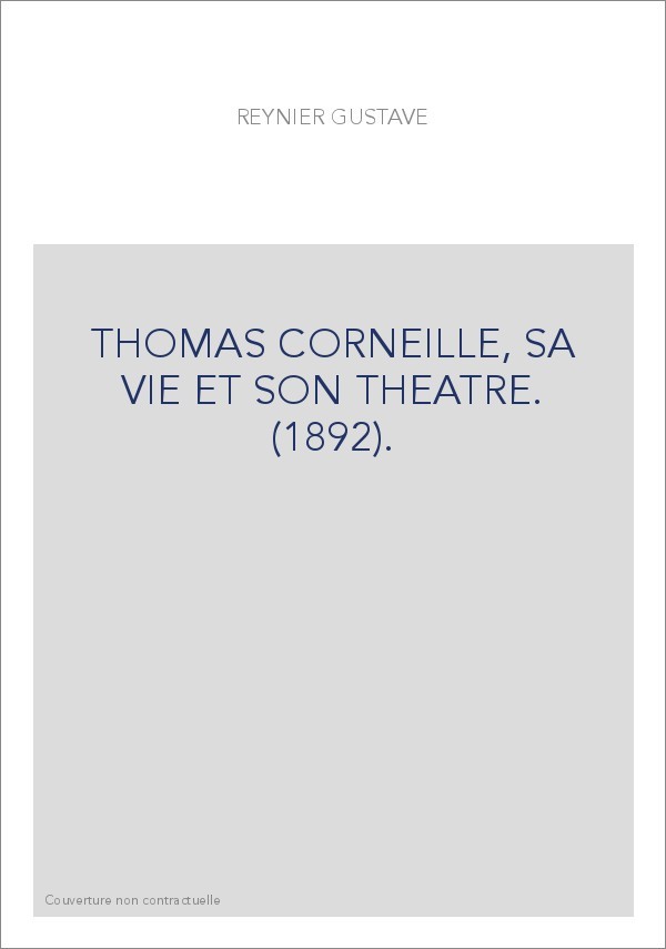 THOMAS CORNEILLE, SA VIE ET SON THEATRE. (1892).