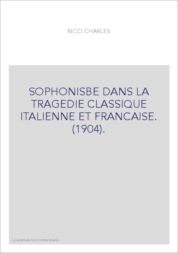 SOPHONISBE DANS LA TRAGEDIE CLASSIQUE ITALIENNE ET FRANCAISE. (1904).