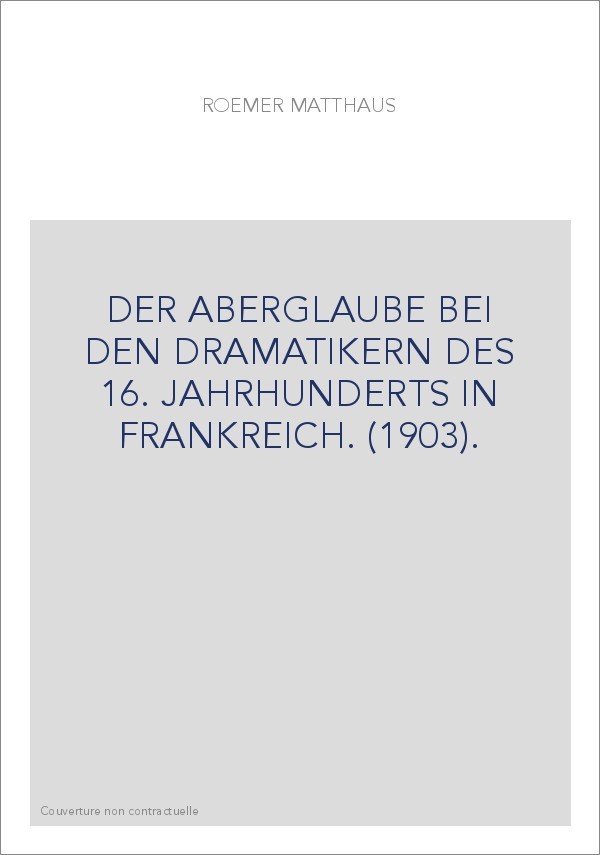 DER ABERGLAUBE BEI DEN DRAMATIKERN DES 16. JAHRHUNDERTS IN FRANKREICH. (1903).