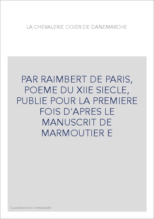 LA CHEVALERIE OGIER DE DANEMARCHE, PAR RAIMBERT DE PARIS, POEME DU XIIE SIECLE,