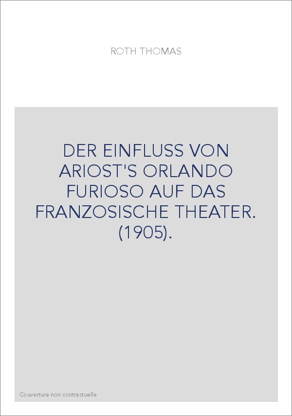 DER EINFLUSS VON ARIOST'S ORLANDO FURIOSO AUF DAS FRANZOSISCHE THEATER. (1905).