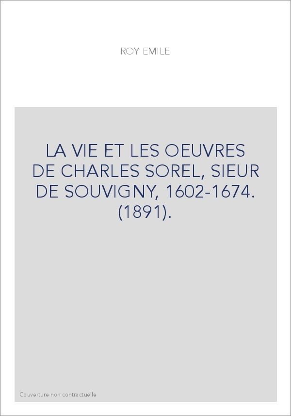 LA VIE ET LES OEUVRES DE CHARLES SOREL, SIEUR DE SOUVIGNY, 1602-1674. (1891).