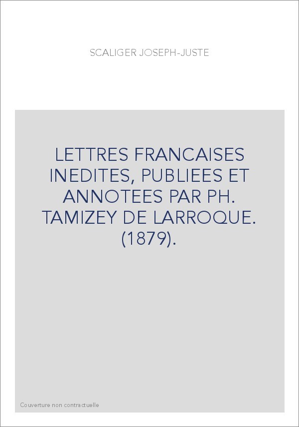 LETTRES FRANCAISES INEDITES, PUBLIEES ET ANNOTEES PAR PH. TAMIZEY DE LARROQUE. (1879).