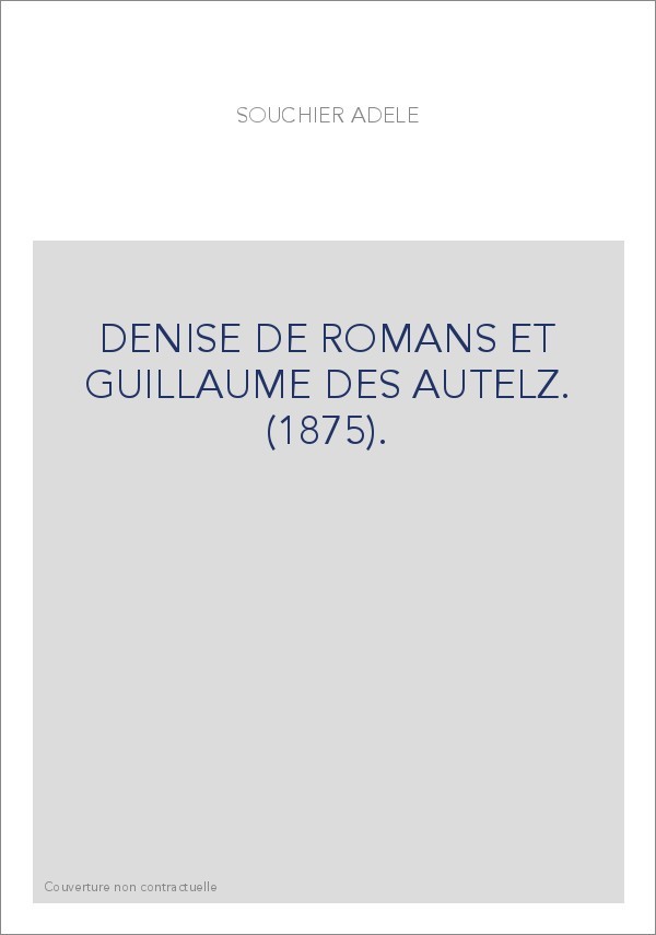 DENISE DE ROMANS ET GUILLAUME DES AUTELZ. (1875).