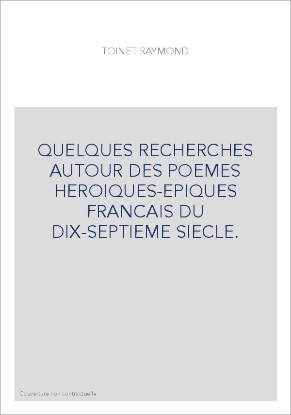 QUELQUES RECHERCHES AUTOUR DES POEMES HEROIQUES-EPIQUES FRANCAIS DU DIX-SEPTIEME SIECLE.
