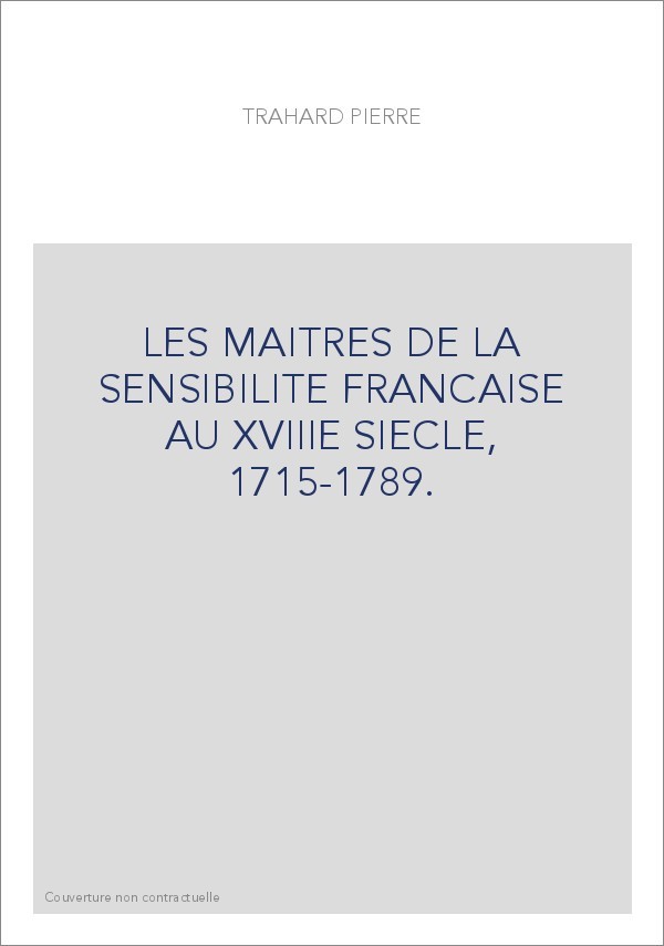 LES MAITRES DE LA SENSIBILITE FRANCAISE AU XVIIIE SIECLE, 1715-1789.