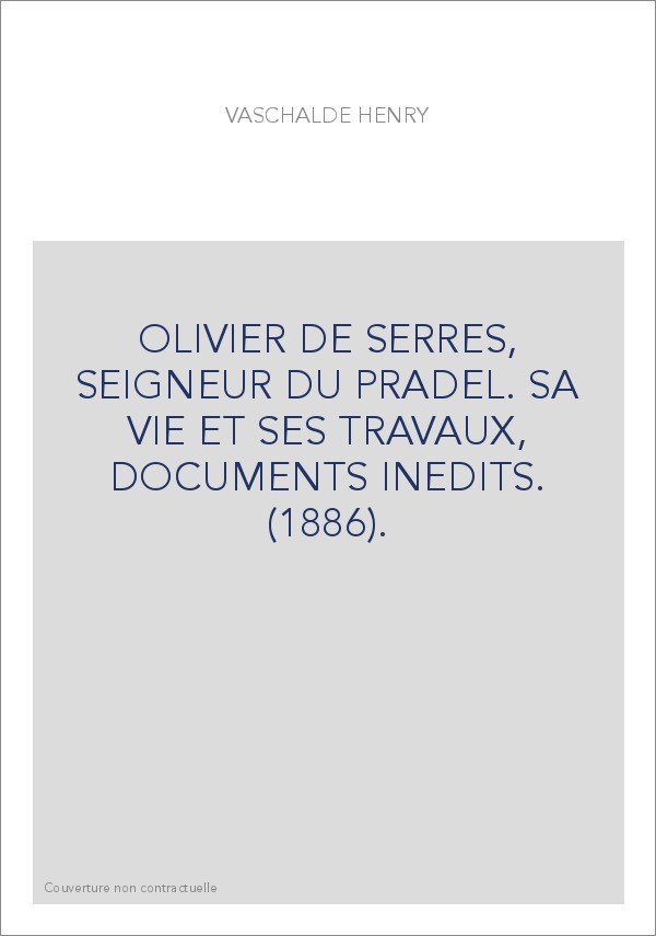 OLIVIER DE SERRES, SEIGNEUR DU PRADEL. SA VIE ET SES TRAVAUX, DOCUMENTS INEDITS. (1886).
