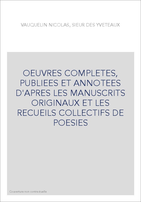 OEUVRES COMPLETES, PUBLIEES ET ANNOTEES D'APRES LES MANUSCRITS ORIGINAUX ET LES RECUEILS COLLECTIFS DE POESIE