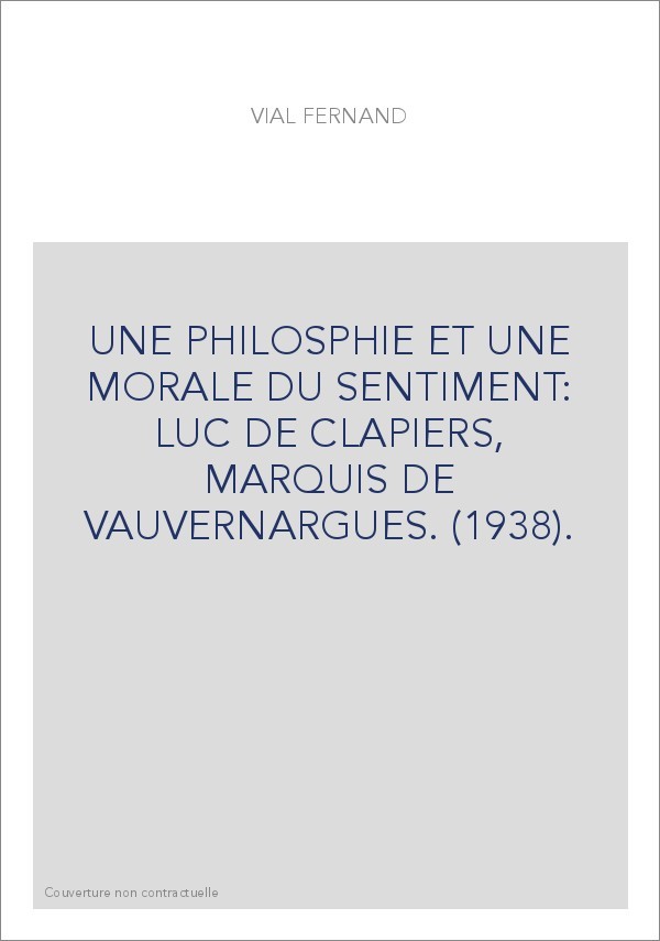 UNE PHILOSPHIE ET UNE MORALE DU SENTIMENT: LUC DE CLAPIERS, MARQUIS DE VAUVERNARGUES. (1938).