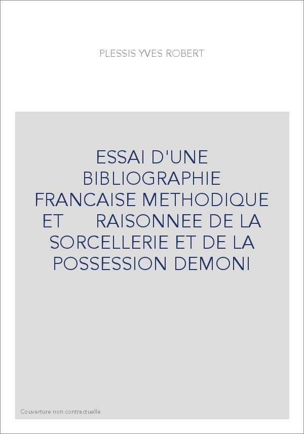 ESSAI D'UNE BIBLIOGRAPHIE FRANCAISE METHODIQUE ET    RAISONNEE DE LA SORCELLERIE ET DE LA POSSESSION DEMONIA