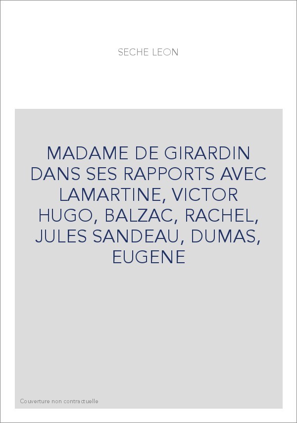 MADAME DE GIRARDIN DANS SES RAPPORTS AVEC LAMARTINE, VICTOR HUGO, BALZAC, RACHEL, JULES SANDEAU, DUMAS, EUGENE